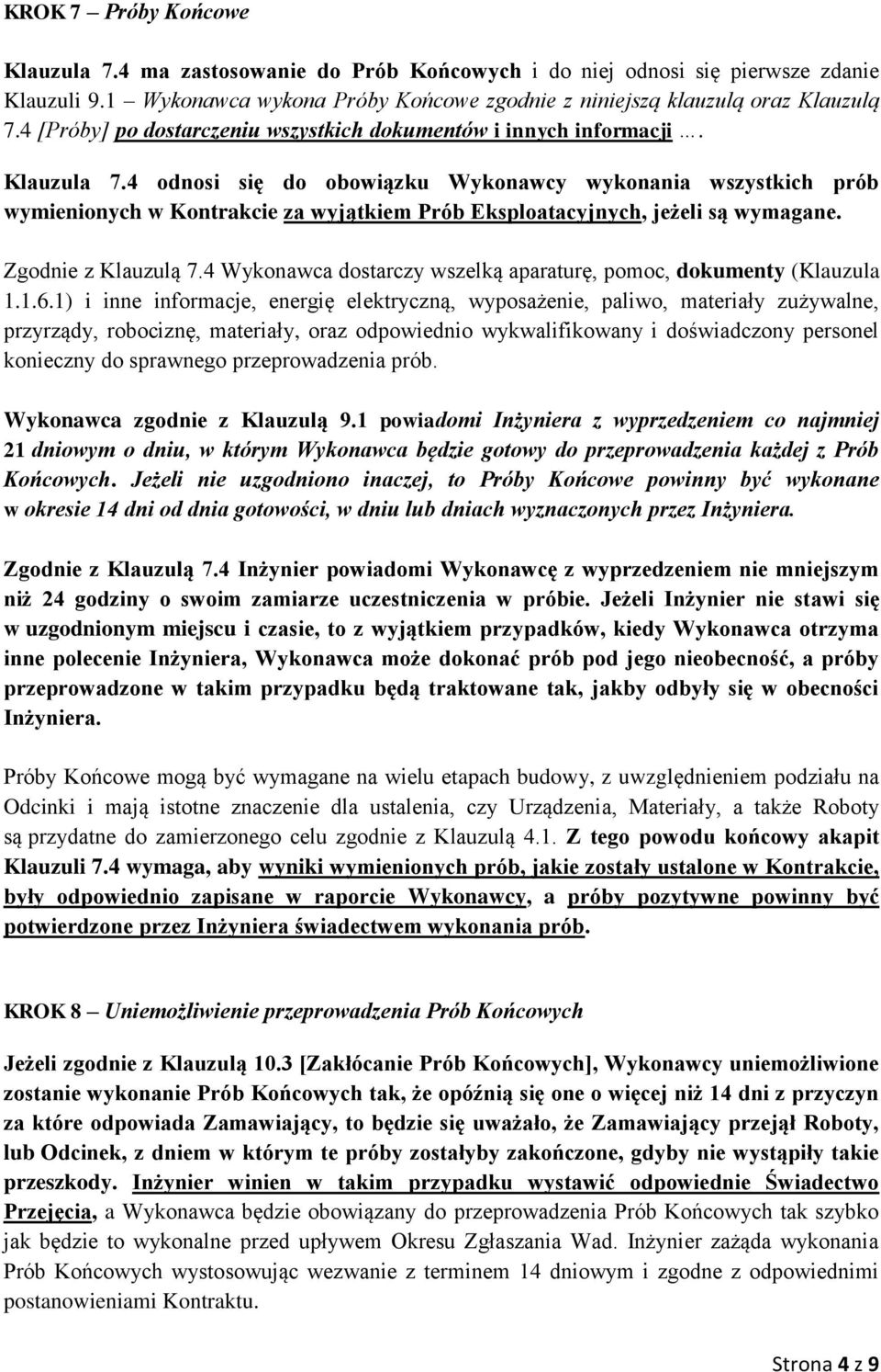 4 odnosi się do obowiązku Wykonawcy wykonania wszystkich prób wymienionych w Kontrakcie za wyjątkiem Prób Eksploatacyjnych, jeżeli są wymagane. Zgodnie z Klauzulą 7.