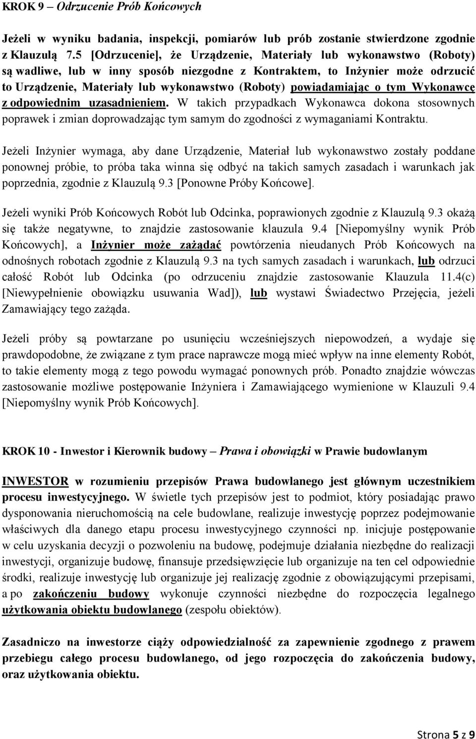 powiadamiając o tym Wykonawcę z odpowiednim uzasadnieniem. W takich przypadkach Wykonawca dokona stosownych poprawek i zmian doprowadzając tym samym do zgodności z wymaganiami Kontraktu.