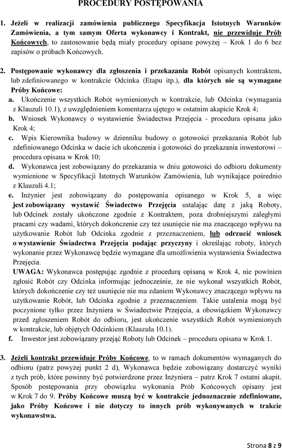 opisane powyżej Krok 1 do 6 bez zapisów o próbach Końcowych. 2. Postępowanie wykonawcy dla zgłoszenia i przekazania Robót opisanych kontraktem, lub zdefiniowanego w kontrakcie Odcinka (Etapu itp.