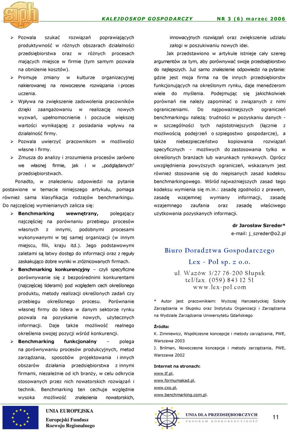 Wpływa na zwiększenie zadowolenia pracowników dzięki zaangażowaniu w realizację nowych wyzwań, upełnomocnienie i poczucie większej wartości wynikającej z posiadania wpływu na działalność firmy.