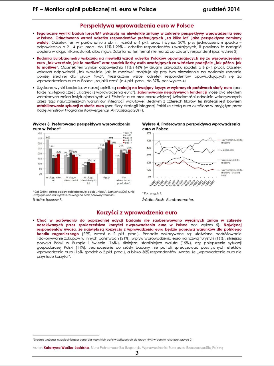 i wynosi 20%, przy jednoczesnym spadku odpowiednio o 2 i 4 pkt. proc., do 17% i 29% odsetka respondentów uwaŝających, iŝ powinno to nastąpić dopiero w ciągu kilkunastu lat, albo nigdy.