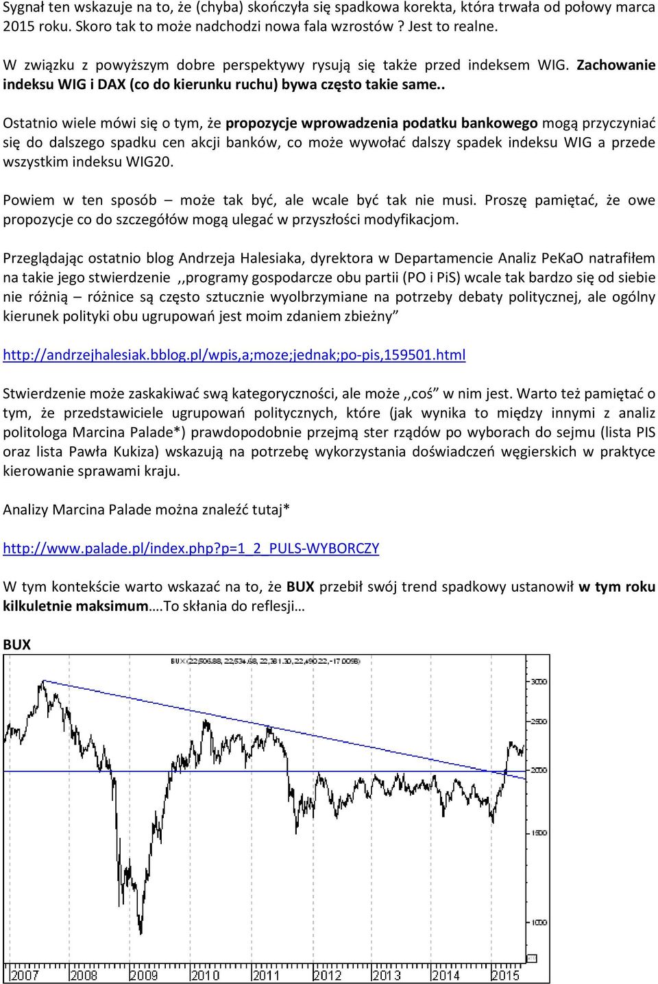 . Ostatnio wiele mówi się o tym, że propozycje wprowadzenia podatku bankowego mogą przyczyniać się do dalszego spadku cen akcji banków, co może wywołać dalszy spadek indeksu WIG a przede wszystkim
