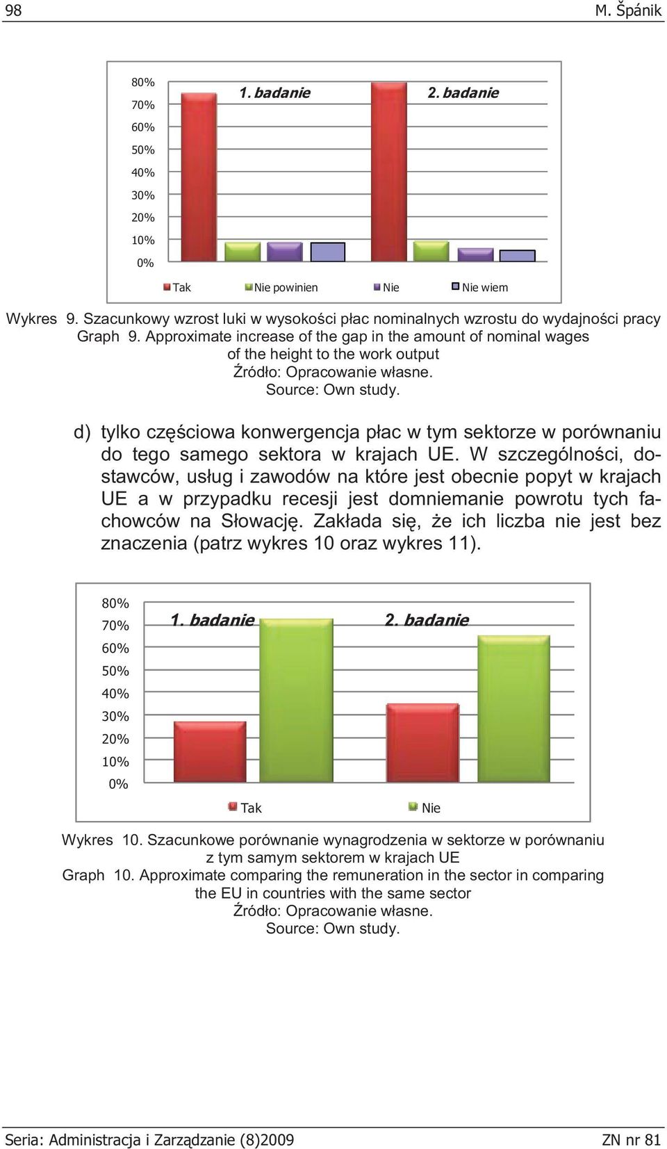 W szczególno ci, dostawców, us ug i zawodów na które jest obecnie popyt w krajach UE a w przypadku recesji jest domniemanie powrotu tych fachowców na S owacj.