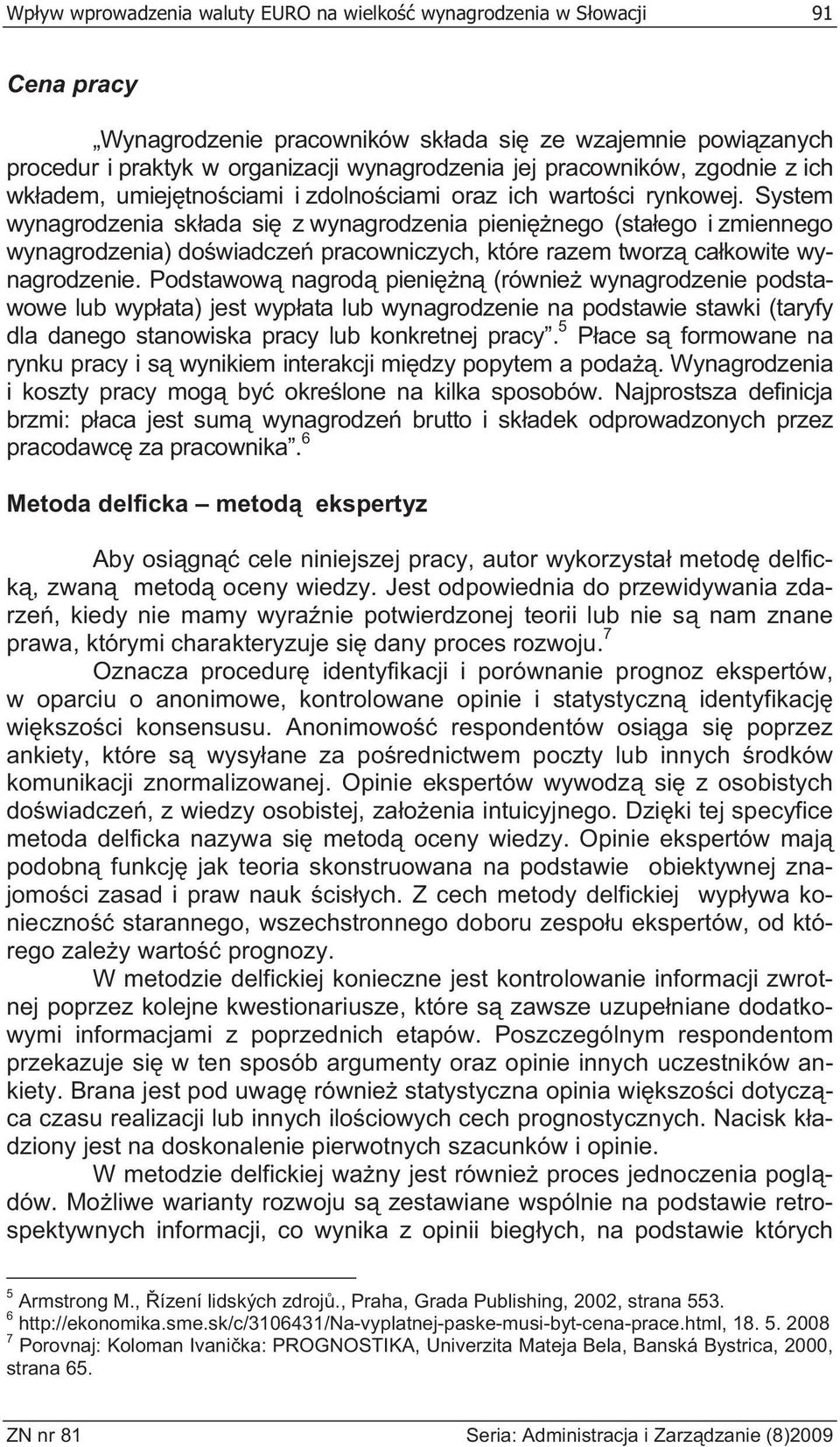 System wynagrodzenia sk ada si z wynagrodzenia pieni nego (sta ego i zmiennego wynagrodzenia) do wiadcze pracowniczych, które razem tworz ca kowite wynagrodzenie.