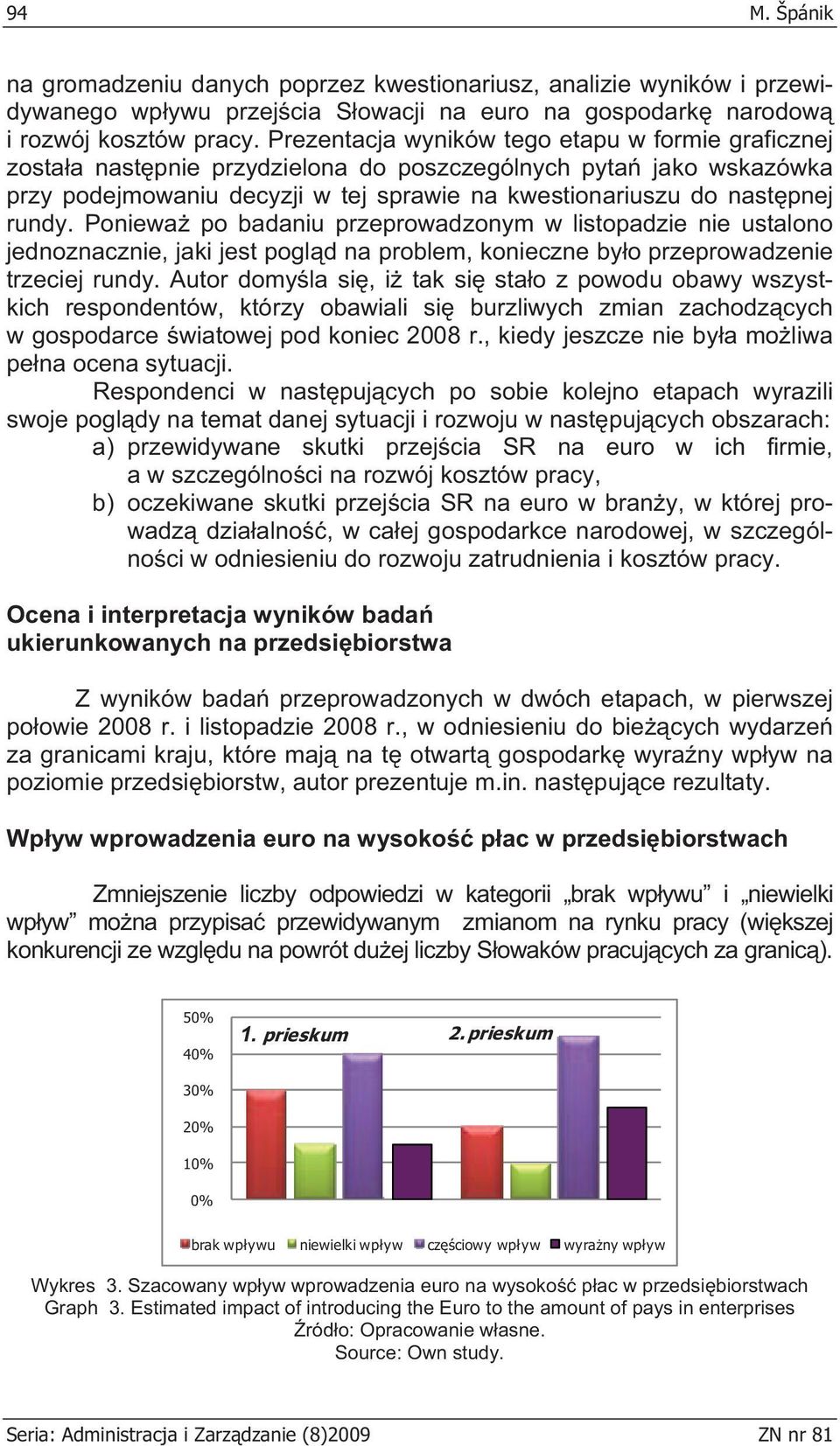 Poniewa po badaniu przeprowadzonym w listopadzie nie ustalono jednoznacznie, jaki jest pogl d na problem, konieczne by o przeprowadzenie trzeciej rundy.