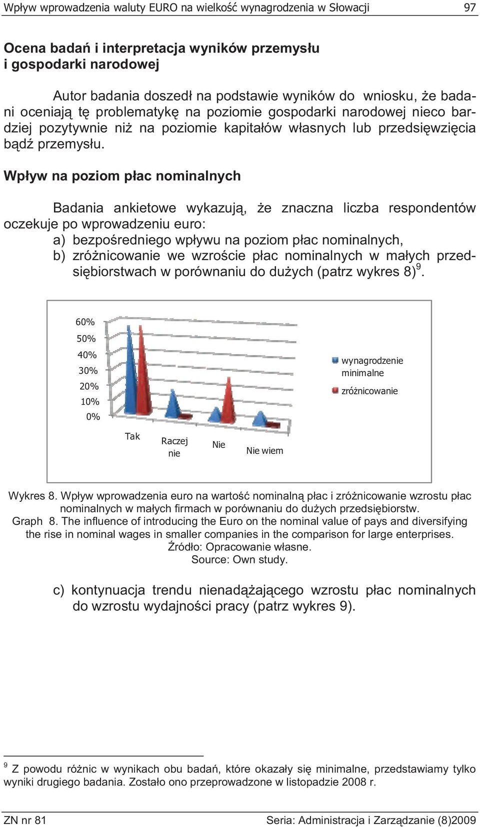 Wp yw na poziom p ac nominalnych Badania ankietowe wykazuj, e znaczna liczba respondentów oczekuje po wprowadzeniu euro: a) bezpo redniego wp ywu na poziom p ac nominalnych, b) zró nicowanie we wzro