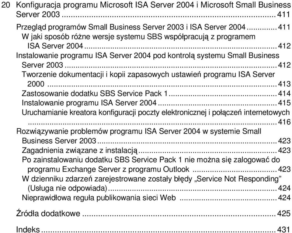 .. 412 Tworzenie dokumentacji i kopii zapasowych ustawień programu ISA Server 2000... 413 Zastosowanie dodatku SBS Service Pack 1... 414 Instalowanie programu ISA Server 2004.
