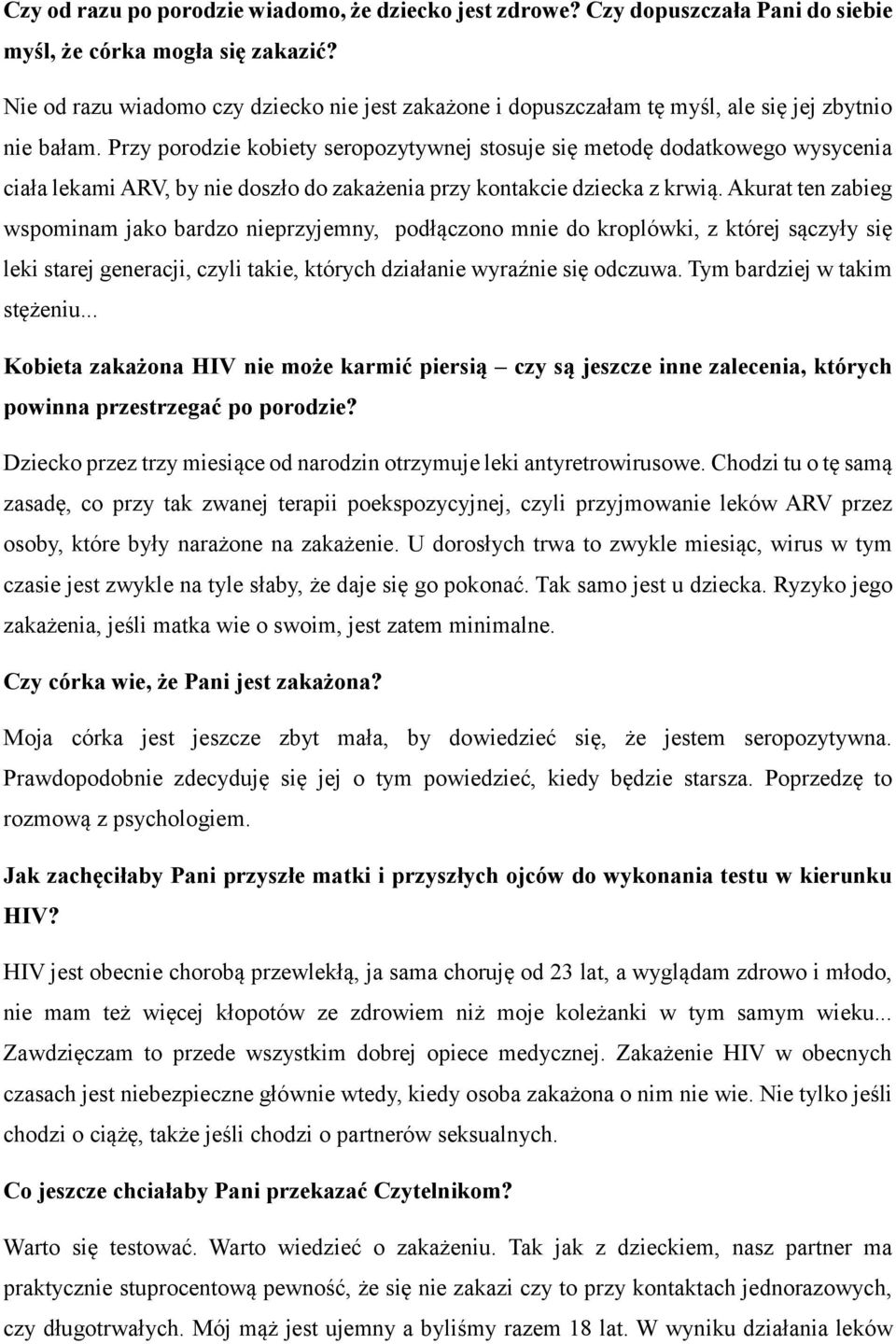 Przy porodzie kobiety seropozytywnej stosuje się metodę dodatkowego wysycenia ciała lekami ARV, by nie doszło do zakażenia przy kontakcie dziecka z krwią.