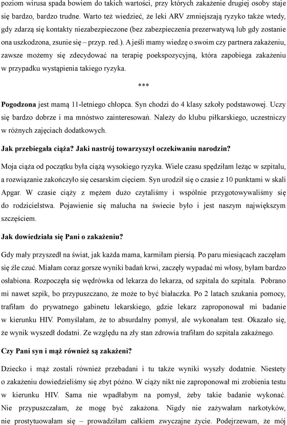 A jeśli mamy wiedzę o swoim czy partnera zakażeniu, zawsze możemy się zdecydować na terapię poekspozycyjną, która zapobiega zakażeniu w przypadku wystąpienia takiego ryzyka.