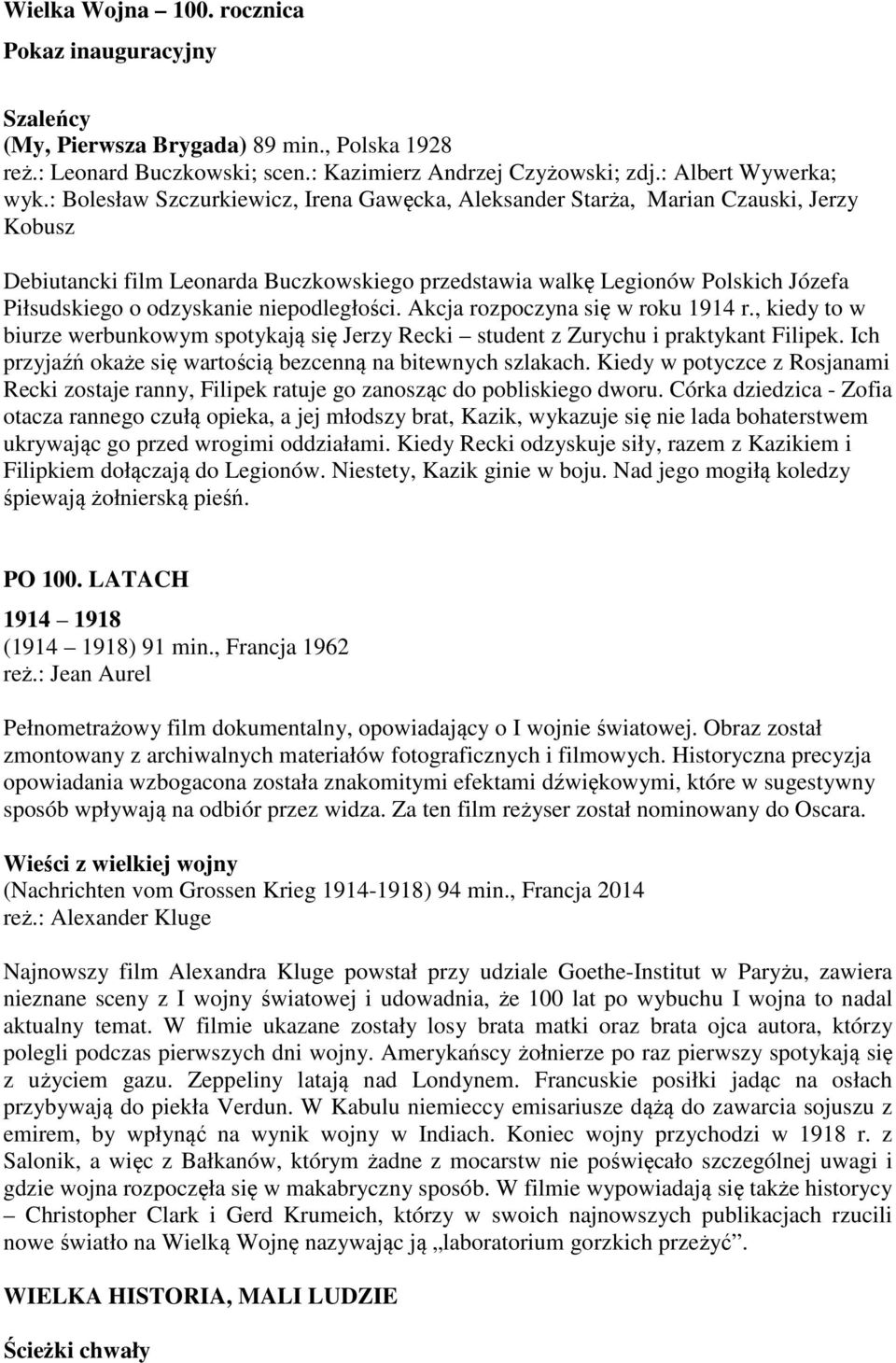 niepodległości. Akcja rozpoczyna się w roku 1914 r., kiedy to w biurze werbunkowym spotykają się Jerzy Recki student z Zurychu i praktykant Filipek.