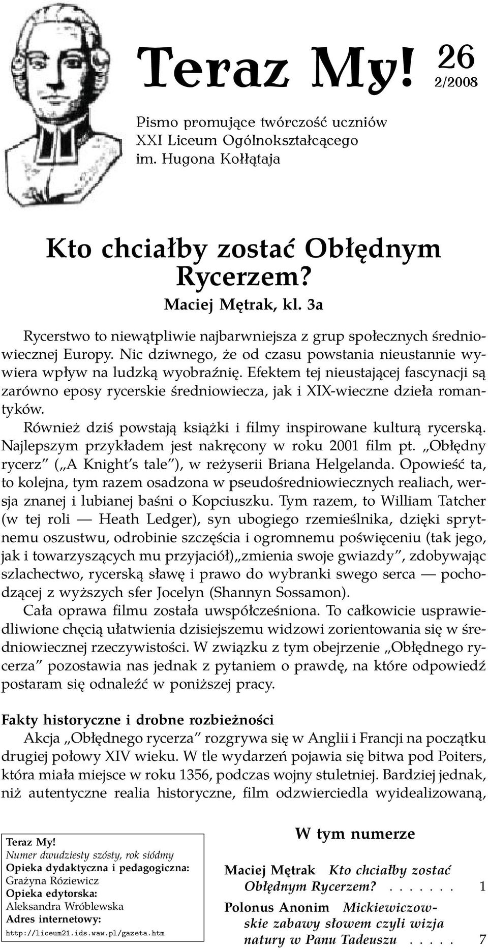 Efektem tej nieustającej fascynacji są zarówno eposy rycerskie średniowiecza, jak i XIX-wieczne dzieła romantyków. Również dziś powstają książki i filmy inspirowane kulturą rycerską.