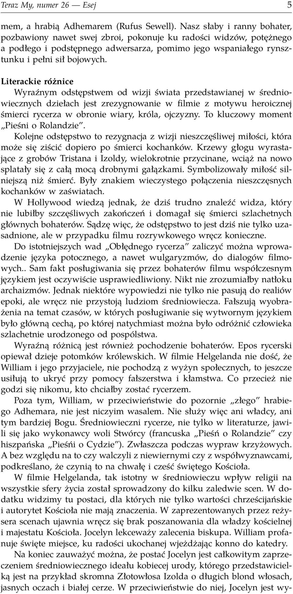 Literackie różnice Wyraźnym odstępstwem od wizji świata przedstawianej w średniowiecznych dziełach jest zrezygnowanie w filmie z motywu heroicznej śmierci rycerza w obronie wiary, króla, ojczyzny.