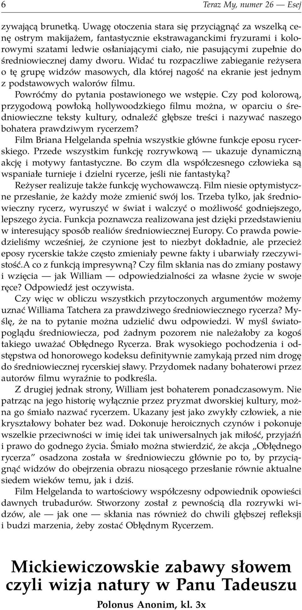 średniowiecznej damy dworu. Widać tu rozpaczliwe zabieganie reżysera o tę grupę widzów masowych, dla której nagość na ekranie jest jednym z podstawowych walorów filmu.