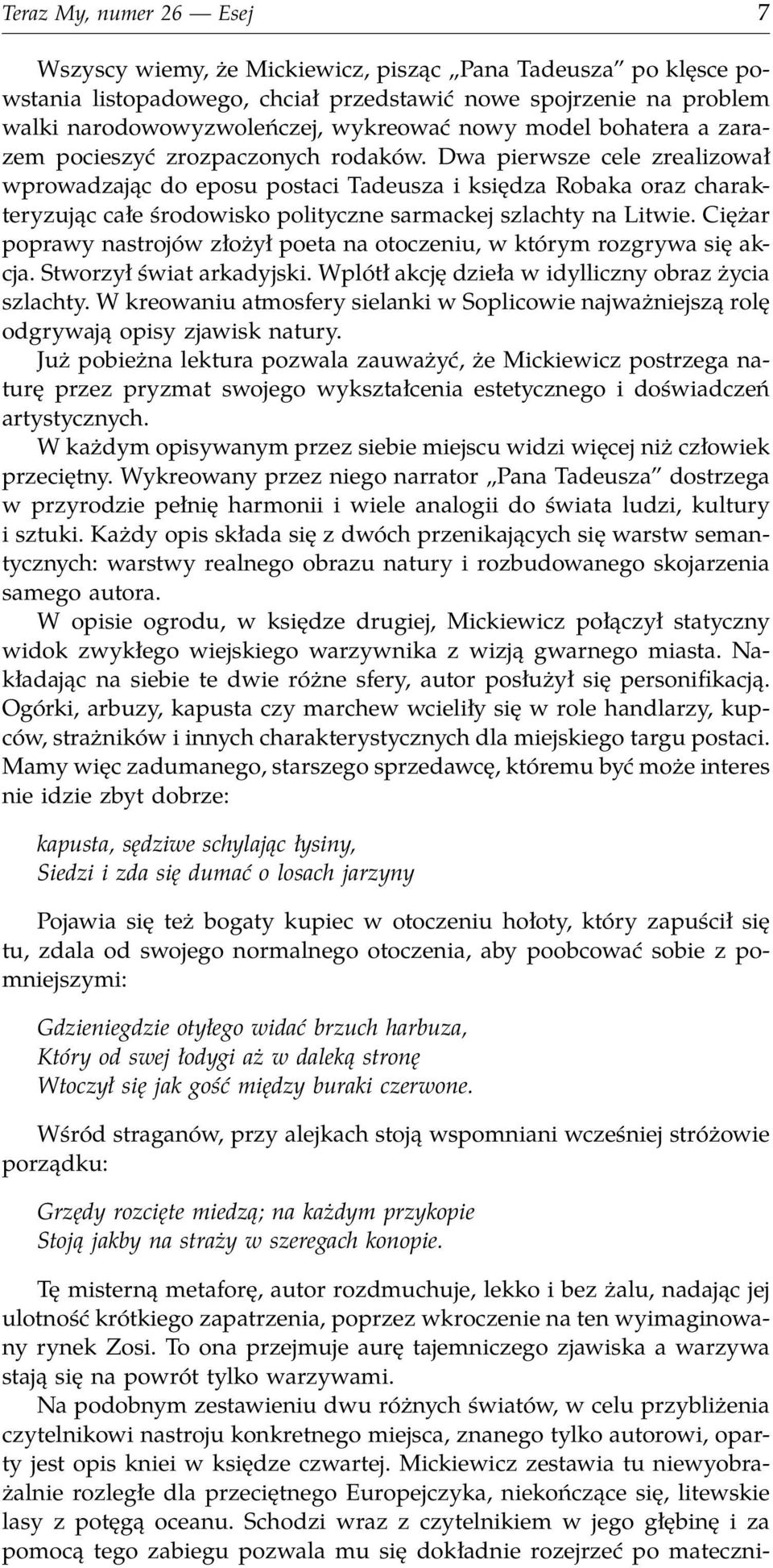 Dwa pierwsze cele zrealizował wprowadzając do eposu postaci Tadeusza i księdza Robaka oraz charakteryzując całe środowisko polityczne sarmackej szlachty na Litwie.