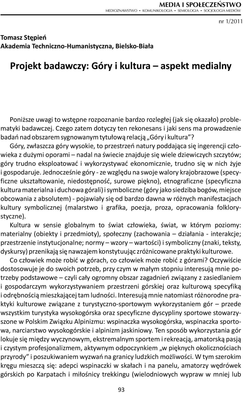 Czego zatem dotyczy ten rekonesans i jaki sens ma prowadzenie badań nad obszarem sygnowanym tytułową relacją Góry i kultura?