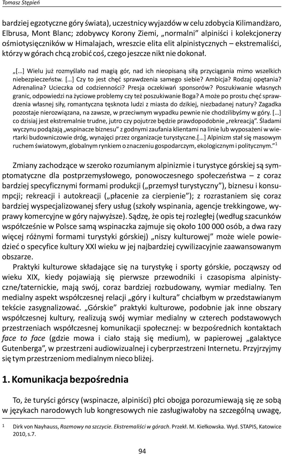 [ ] Wielu już rozmyślało nad magią gór, nad ich nieopisaną siłą przyciągania mimo wszelkich niebezpieczeństw. [ ] Czy to jest chęć sprawdzenia samego siebie? Ambicja? Rodzaj opętania? Adrenalina?