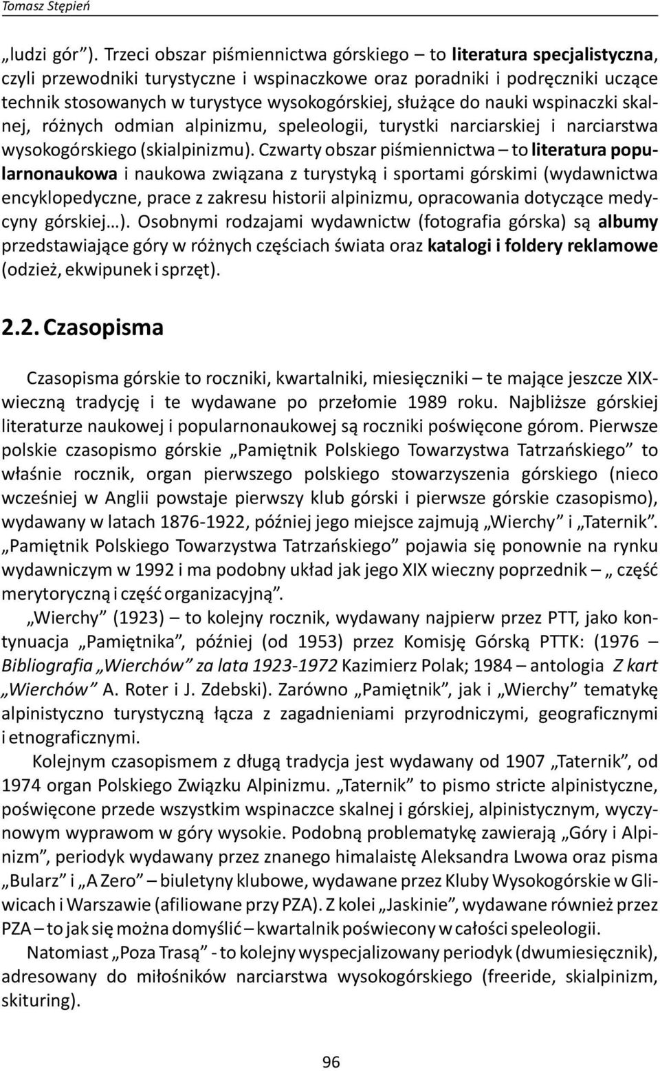 służące do nauki wspinaczki skalnej, różnych odmian alpinizmu, speleologii, turystki narciarskiej i narciarstwa wysokogórskiego (skialpinizmu).