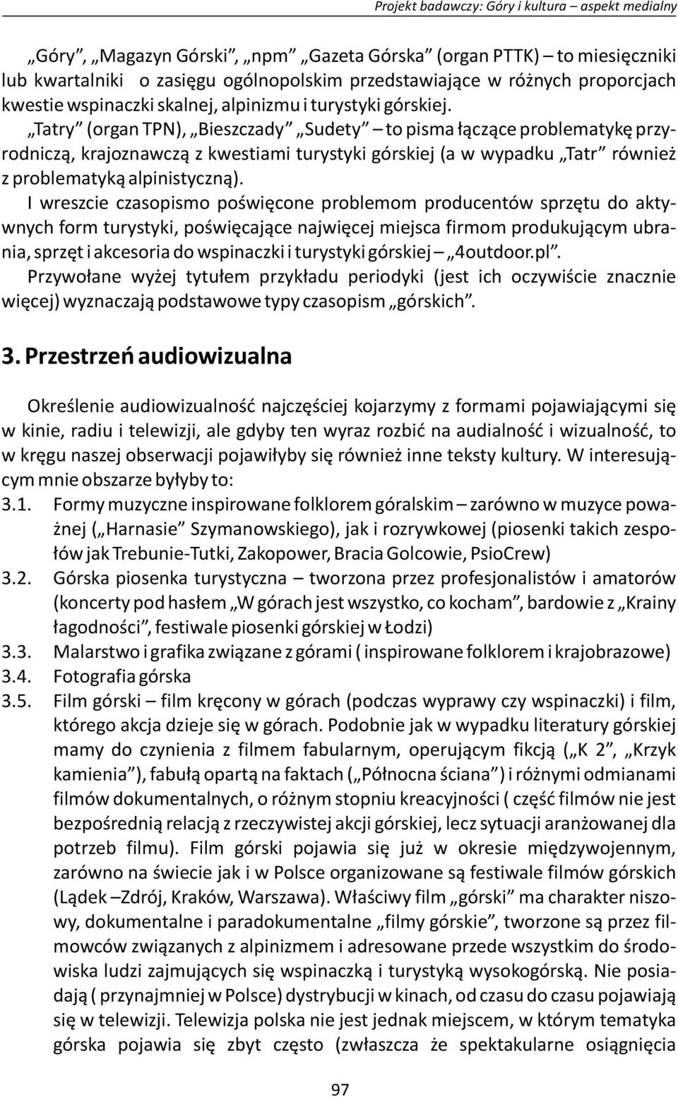 Tatry (organ TPN), Bieszczady Sudety to pisma łączące problematykę przyrodniczą, krajoznawczą z kwestiami turystyki górskiej (a w wypadku Tatr również z problematyką alpinistyczną).