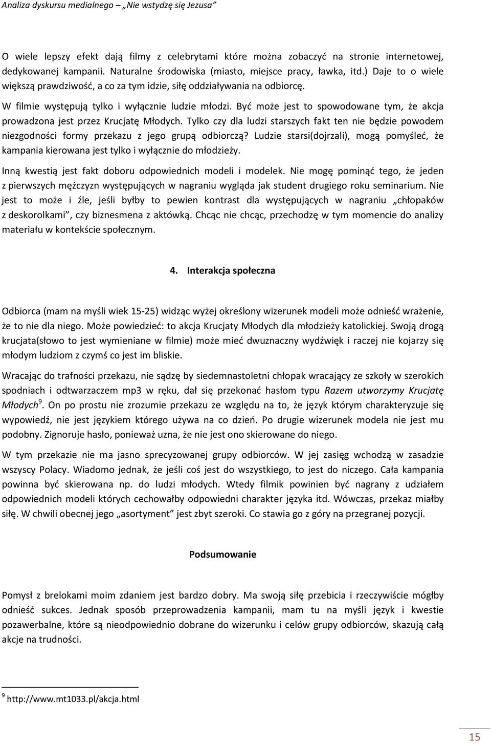 Być może jest to spowodowane tym, że akcja prowadzona jest przez Krucjatę Młodych. Tylko czy dla ludzi starszych fakt ten nie będzie powodem niezgodności formy przekazu z jego grupą odbiorczą?