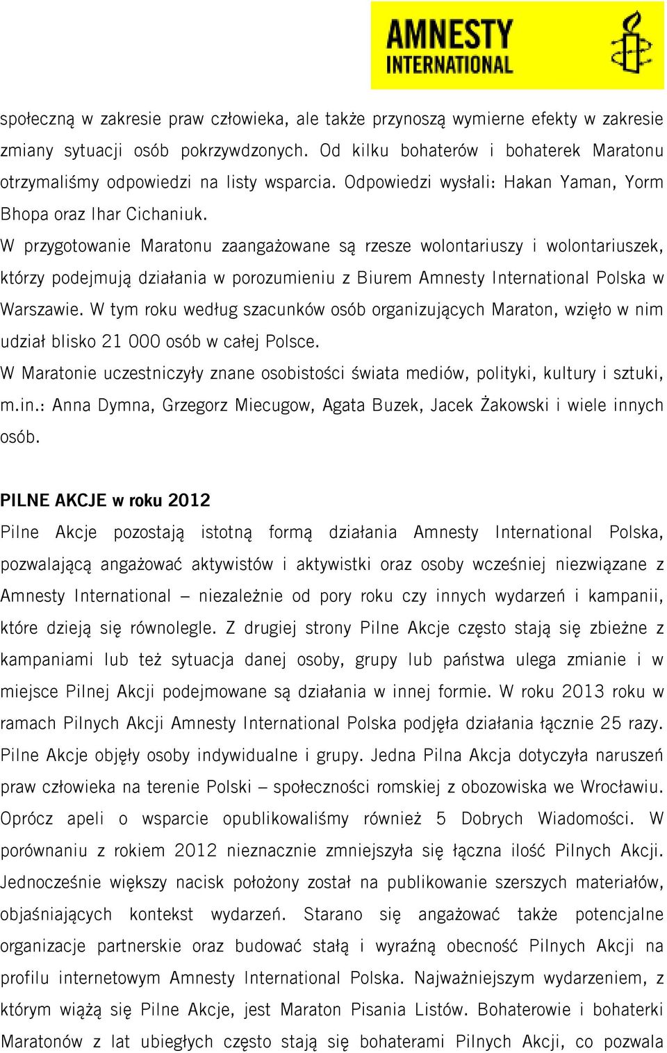 W przygotowanie Maratonu zaangażowane są rzesze wolontariuszy i wolontariuszek, którzy podejmują działania w porozumieniu z Biurem Amnesty International Polska w Warszawie.