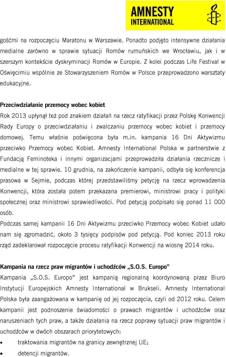 Z kolei podczas Life Festival w Oświęcimiu wspólnie ze Stowarzyszeniem Romów w Polsce przeprowadzono warsztaty edukacyjne.