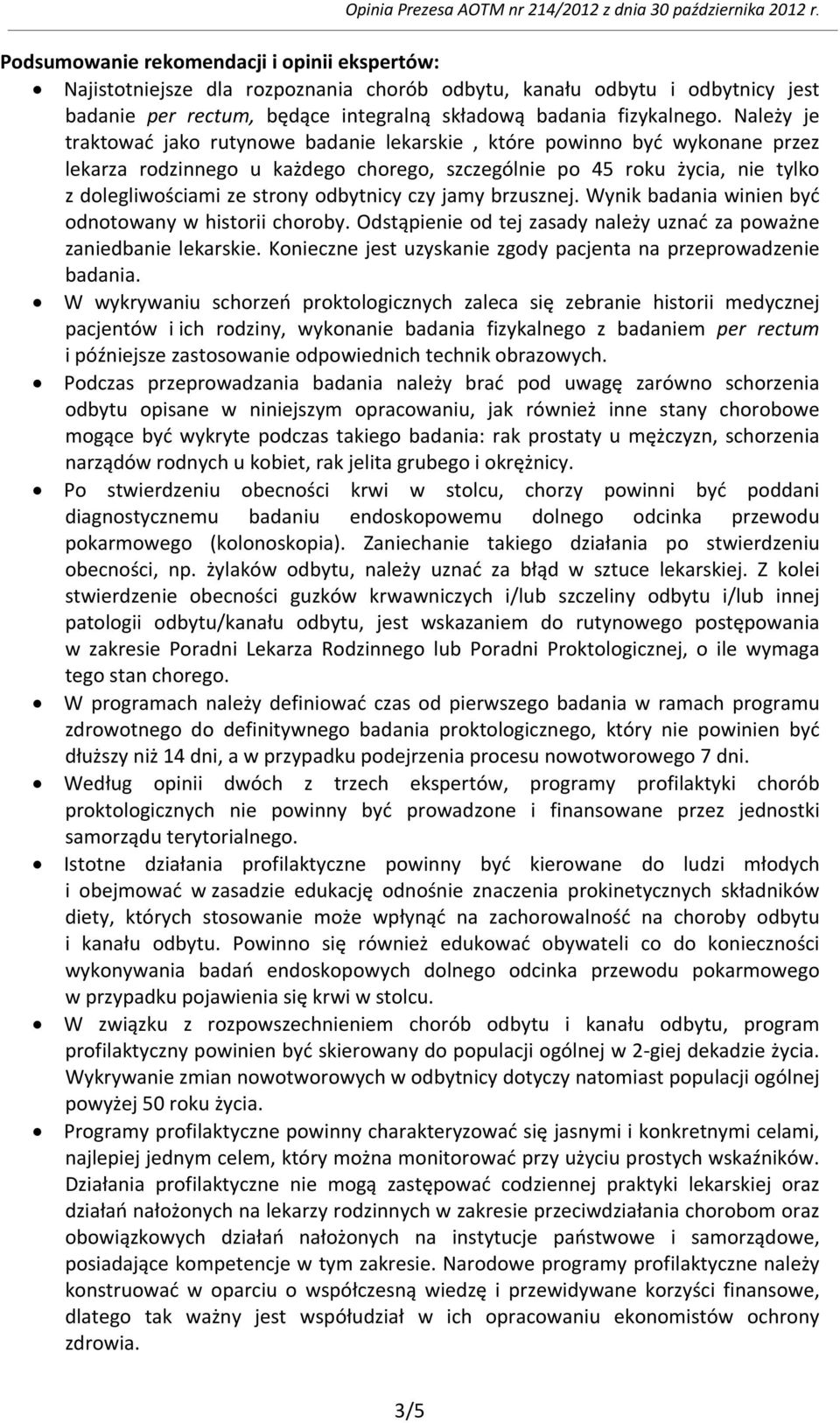 odbytnicy czy jamy brzusznej. Wynik badania winien być odnotowany w historii choroby. Odstąpienie od tej zasady należy uznać za poważne zaniedbanie lekarskie.