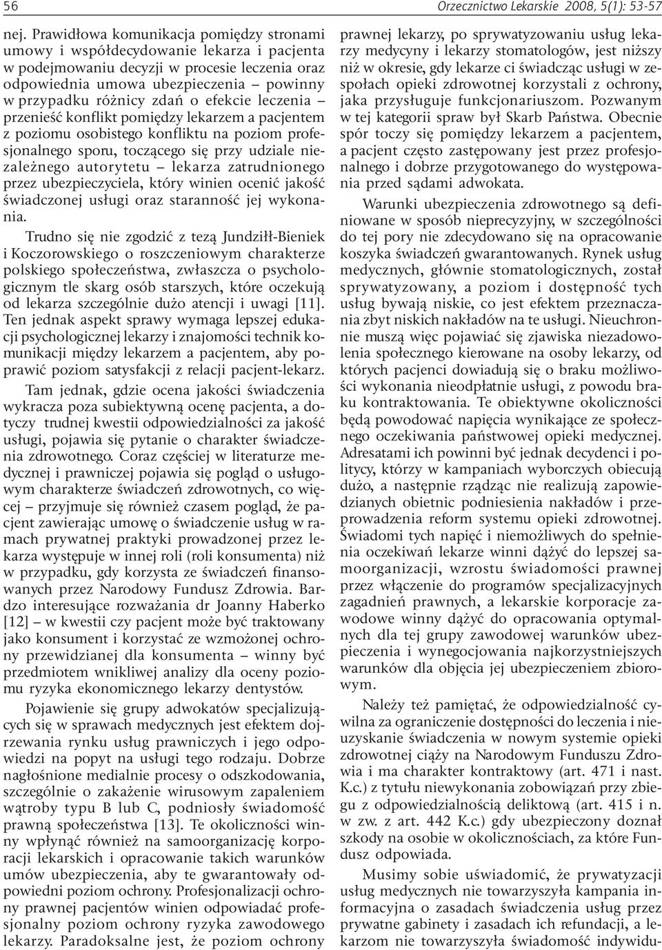 efekcie leczenia przenieœæ konflikt pomiêdzy lekarzem a pacjentem z poziomu osobistego konfliktu na poziom profesjonalnego sporu, tocz¹cego siê przy udziale niezale nego autorytetu lekarza