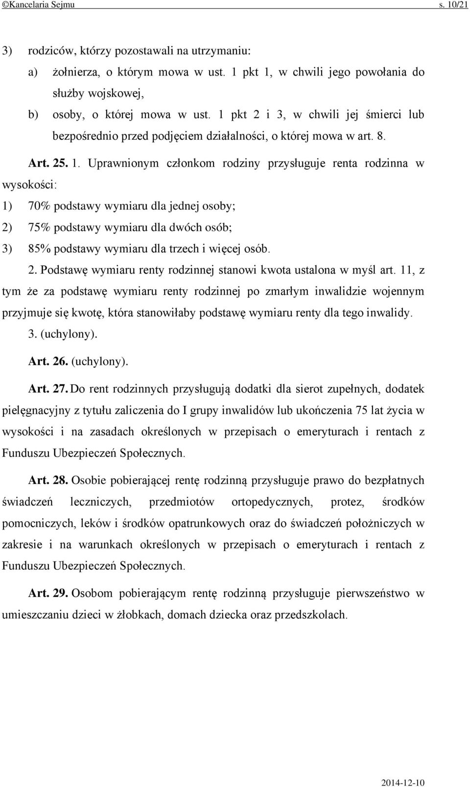 Uprawnionym członkom rodziny przysługuje renta rodzinna w wysokości: 1) 70% podstawy wymiaru dla jednej osoby; 2) 75% podstawy wymiaru dla dwóch osób; 3) 85% podstawy wymiaru dla trzech i więcej osób.