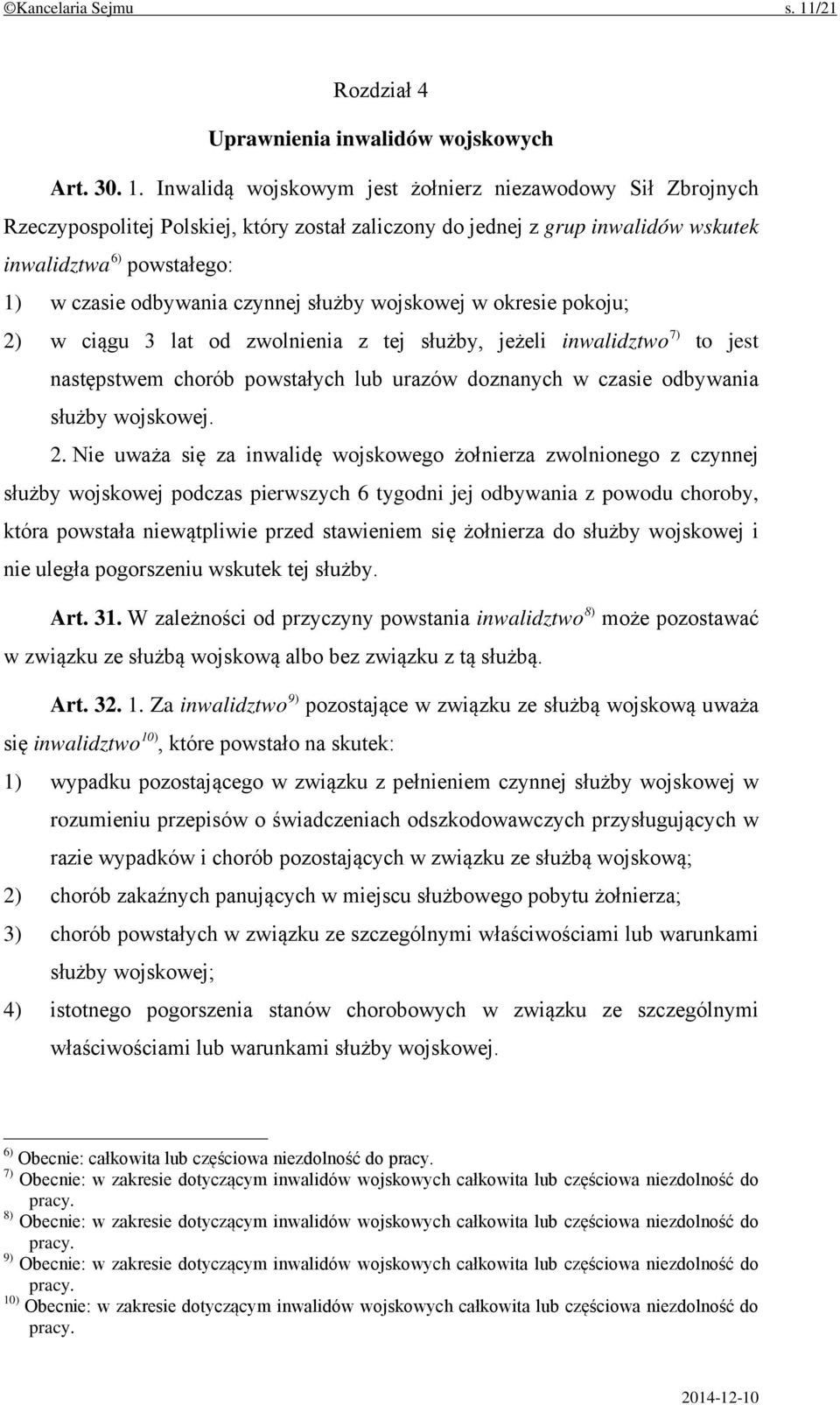 Inwalidą wojskowym jest żołnierz niezawodowy Sił Zbrojnych Rzeczypospolitej Polskiej, który został zaliczony do jednej z grup inwalidów wskutek inwalidztwa 6) powstałego: 1) w czasie odbywania