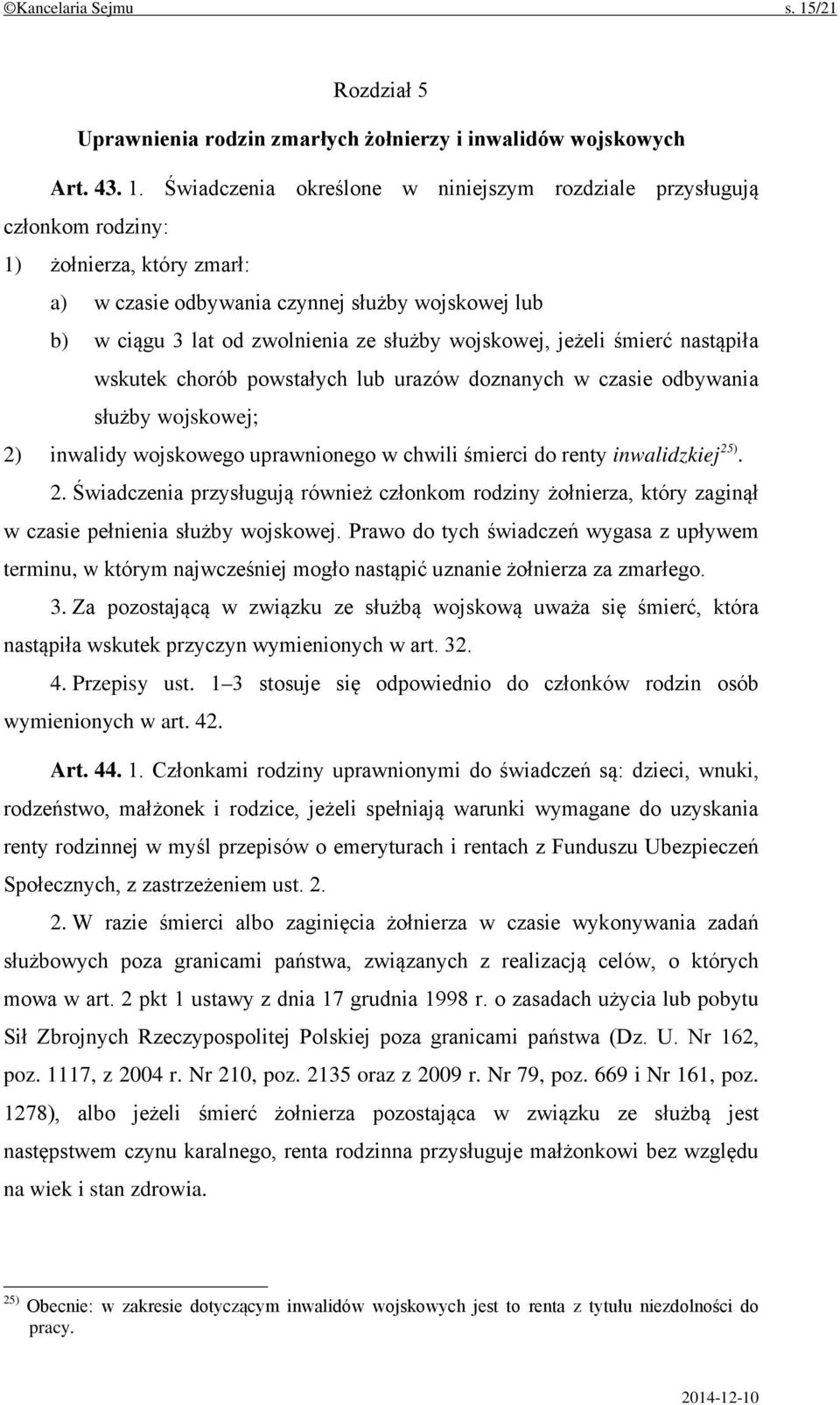 Świadczenia określone w niniejszym rozdziale przysługują członkom rodziny: 1) żołnierza, który zmarł: a) w czasie odbywania czynnej służby wojskowej lub b) w ciągu 3 lat od zwolnienia ze służby