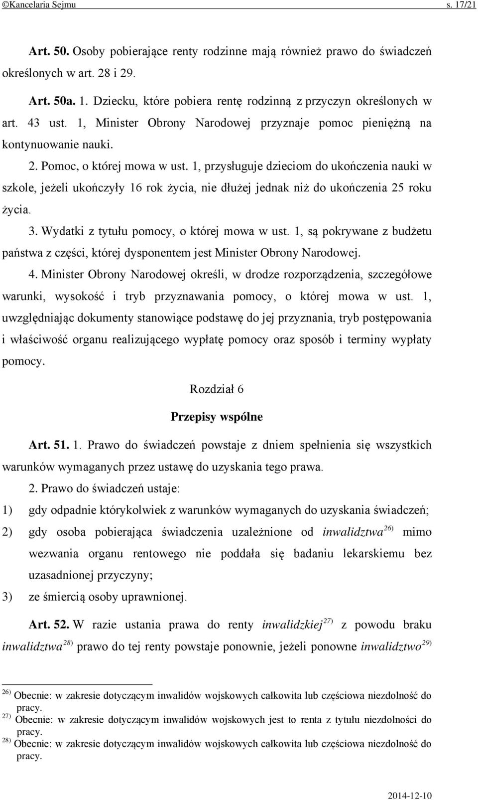 1, przysługuje dzieciom do ukończenia nauki w szkole, jeżeli ukończyły 16 rok życia, nie dłużej jednak niż do ukończenia 25 roku życia. 3. Wydatki z tytułu pomocy, o której mowa w ust.