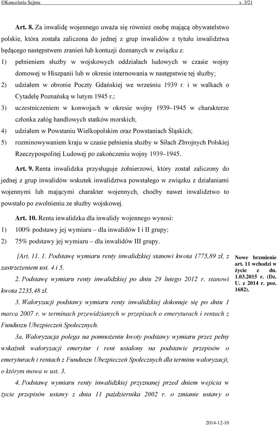 w związku z: 1) pełnieniem służby w wojskowych oddziałach ludowych w czasie wojny domowej w Hiszpanii lub w okresie internowania w następstwie tej służby; 2) udziałem w obronie Poczty Gdańskiej we