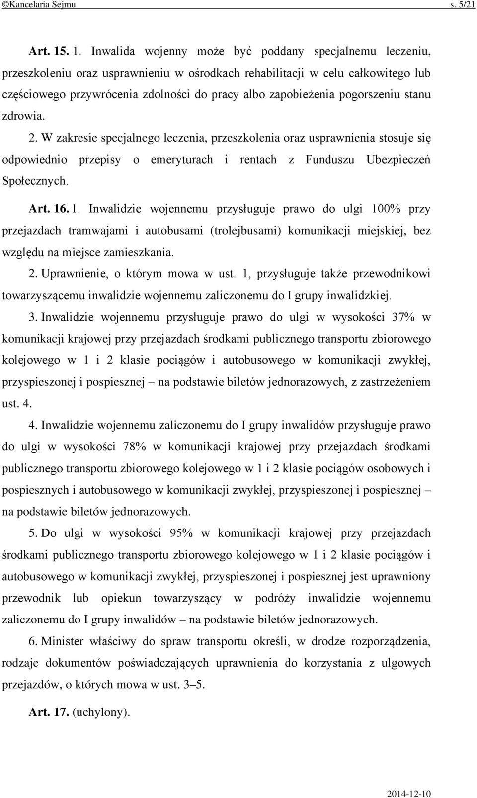 zapobieżenia pogorszeniu stanu zdrowia. 2. W zakresie specjalnego leczenia, przeszkolenia oraz usprawnienia stosuje się odpowiednio przepisy o emeryturach i rentach z Funduszu Ubezpieczeń Społecznych.