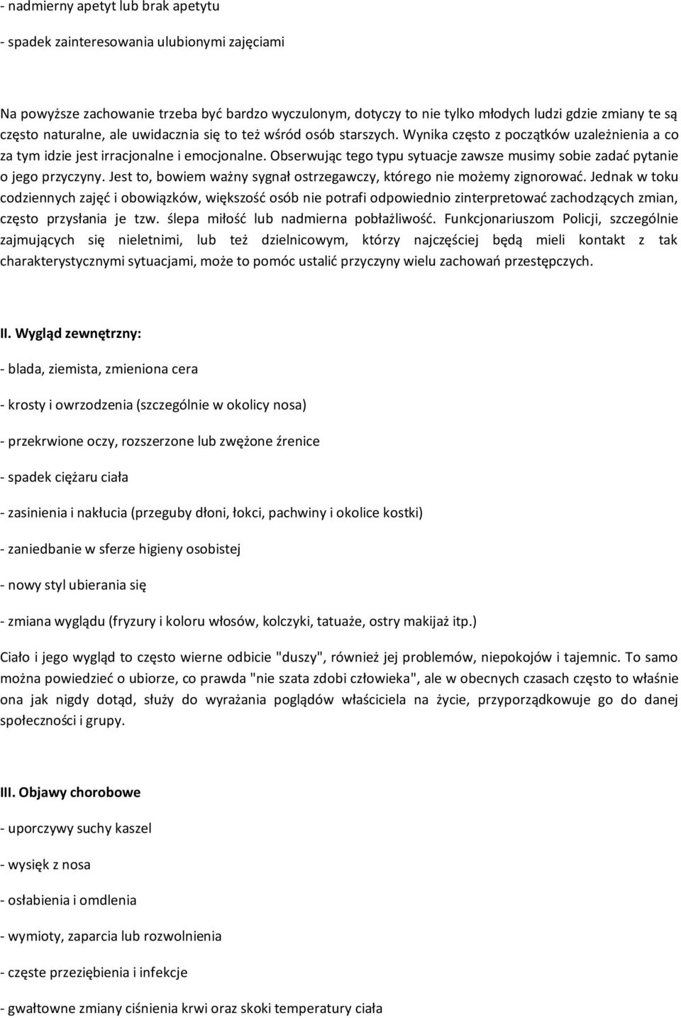 Obserwując tego typu sytuacje zawsze musimy sobie zadać pytanie o jego przyczyny. Jest to, bowiem ważny sygnał ostrzegawczy, którego nie możemy zignorować.