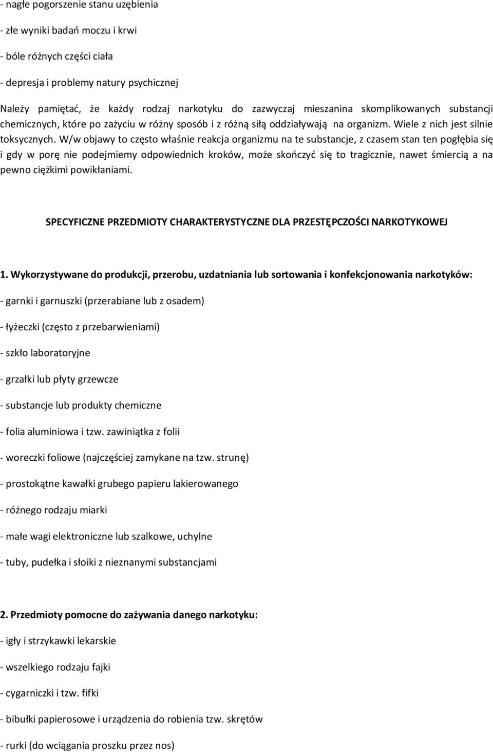 W/w objawy to często właśnie reakcja organizmu na te substancje, z czasem stan ten pogłębia się i gdy w porę nie podejmiemy odpowiednich kroków, może skończyć się to tragicznie, nawet śmiercią a na