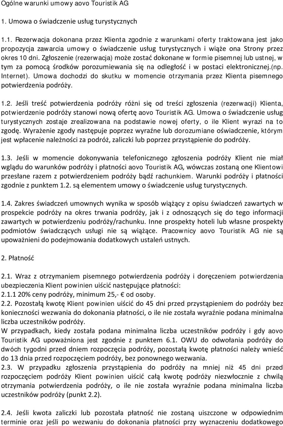 1. Rezerwacja dokonana przez Klienta zgodnie z warunkami oferty traktowana jest jako propozycja zawarcia umowy o świadczenie usług turystycznych i wiąże ona Strony przez okres 10 dni.