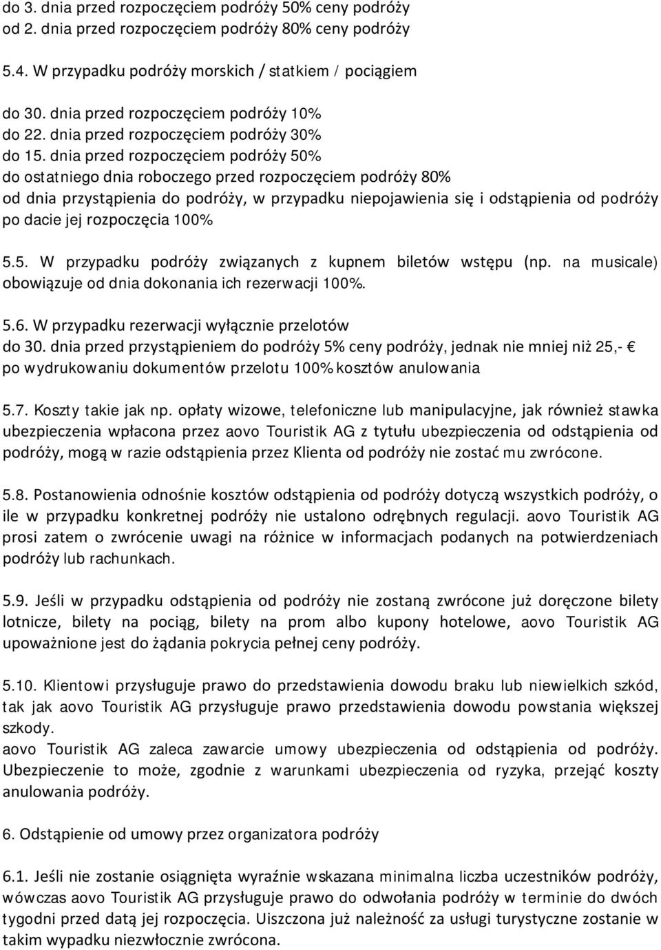 dnia przed rozpoczęciem podróży 50% do ostatniego dnia roboczego przed rozpoczęciem podróży 80% od dnia przystąpienia do podróży, w przypadku niepojawienia się i odstąpienia od podróży po dacie jej