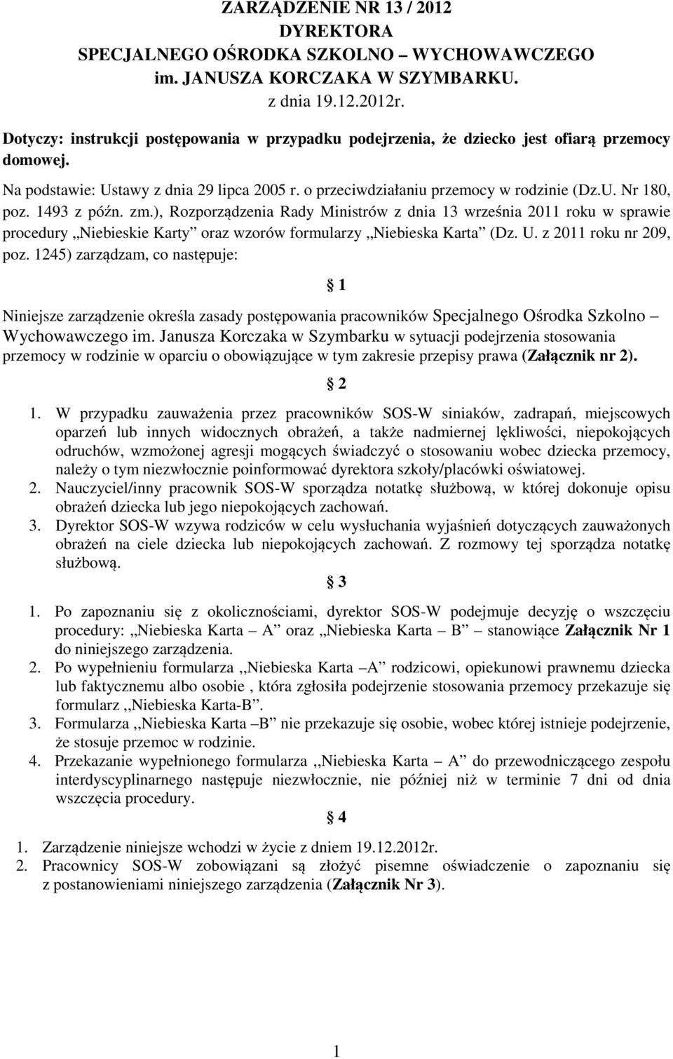 1493 z pó n. zm.), Rozporz dzenia Rady Ministrów z dnia 13 wrze nia 2011 roku w sprawie procedury Niebieskie Karty oraz wzorów formularzy Niebieska Karta (Dz. U. z 2011 roku nr 209, poz.