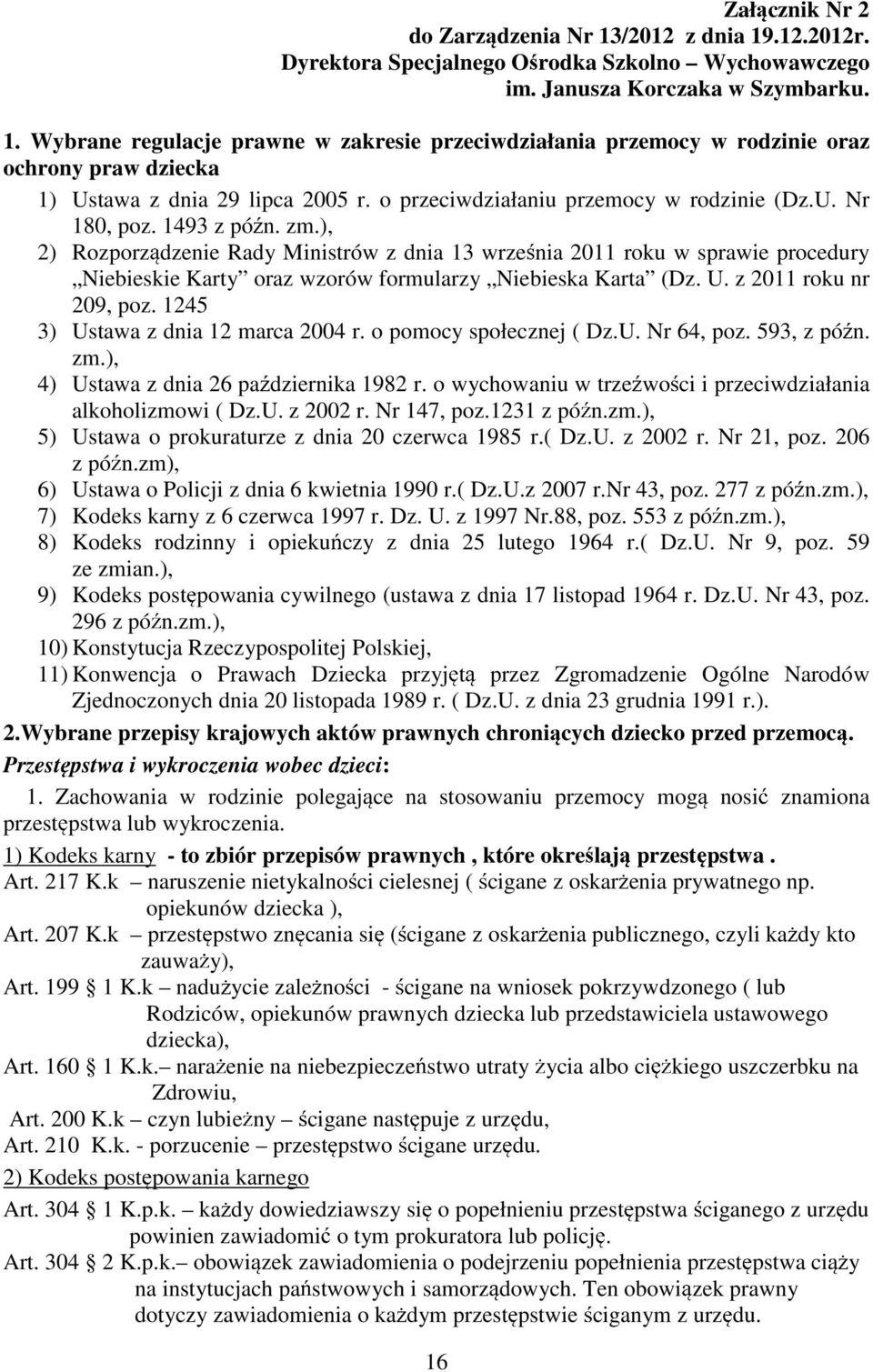 ), 2) Rozporz dzenie Rady Ministrów z dnia 13 wrze nia 2011 roku w sprawie procedury Niebieskie Karty oraz wzorów formularzy Niebieska Karta (Dz. U. z 2011 roku nr 209, poz.