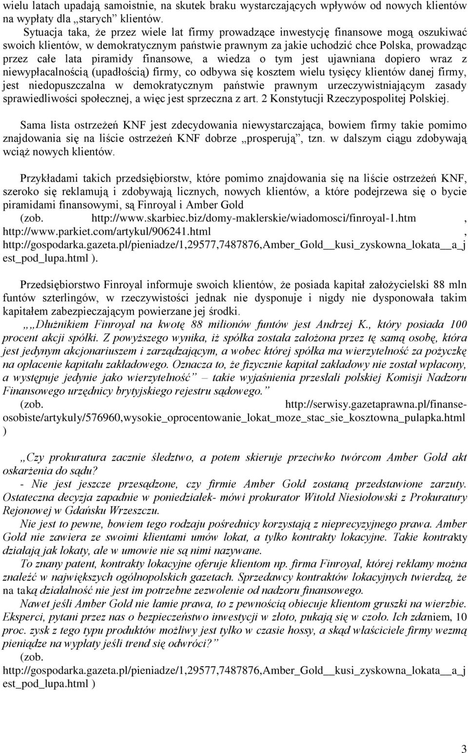 piramidy finansowe, a wiedza o tym jest ujawniana dopiero wraz z niewypłacalnością (upadłością) firmy, co odbywa się kosztem wielu tysięcy klientów danej firmy, jest niedopuszczalna w demokratycznym