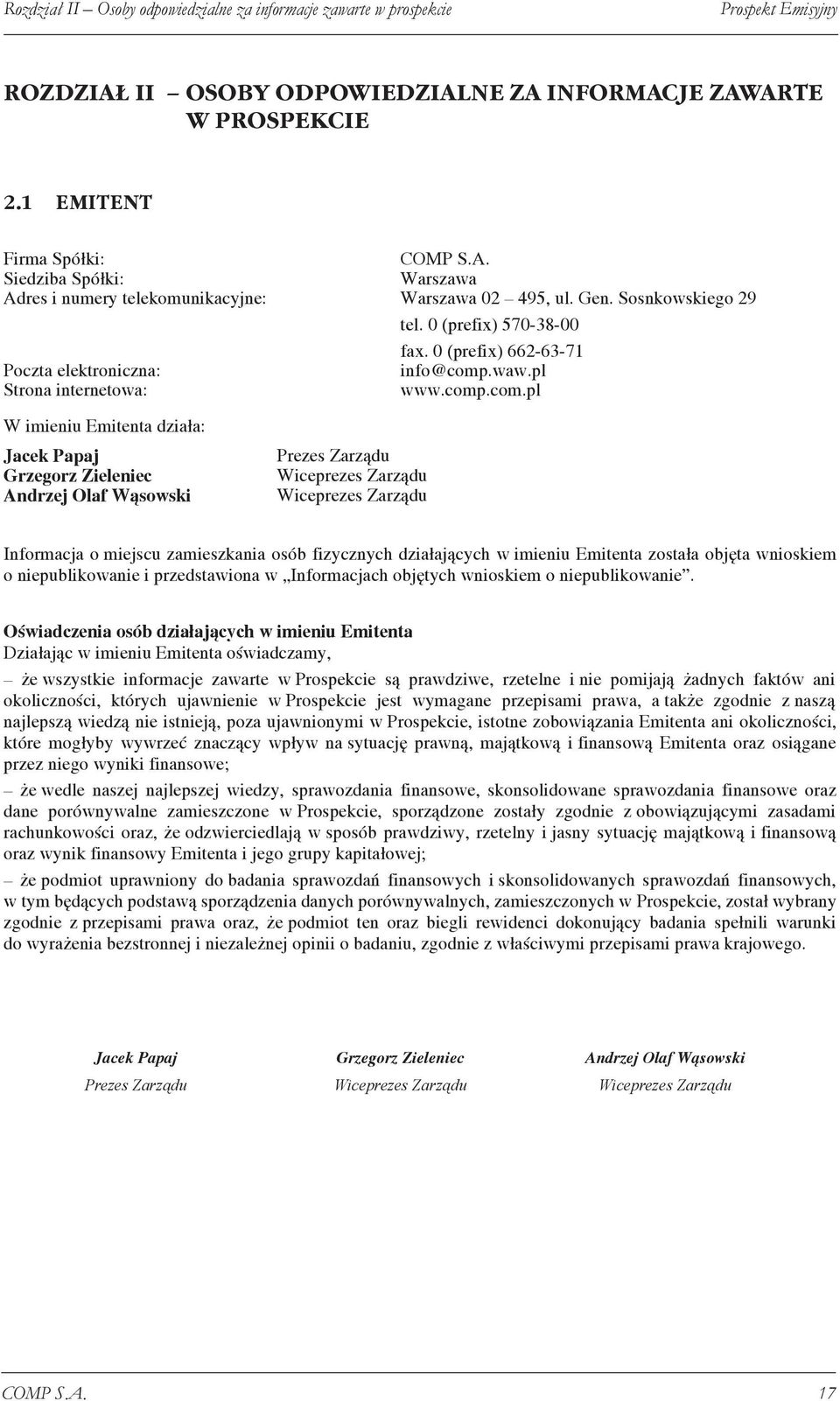 comp.com.pl W imieniu Emitenta działa: Jacek Papaj Grzegorz Zieleniec Andrzej Olaf Wąsowski Informacja o miejscu zamieszkania osób fizycznych działających w imieniu Emitenta została objęta wnioskiem