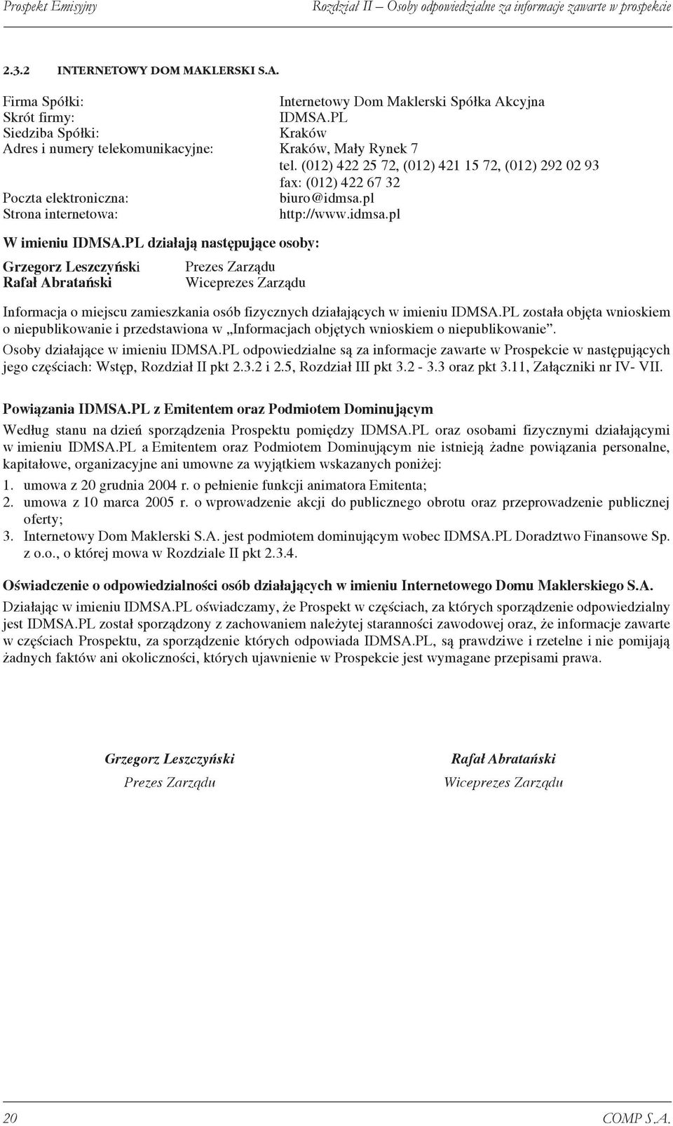 PL działają następujące osoby: Grzegorz Leszczyński Rafał Abratański Informacja o miejscu zamieszkania osób fizycznych działających w imieniu IDMSA.