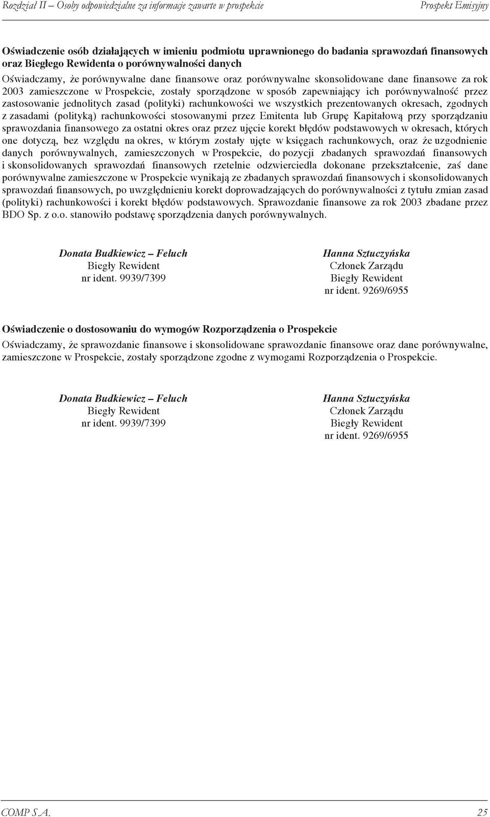 zapewniający ich porównywalność przez zastosowanie jednolitych zasad (polityki) rachunkowości we wszystkich prezentowanych okresach, zgodnych z zasadami (polityką) rachunkowości stosowanymi przez