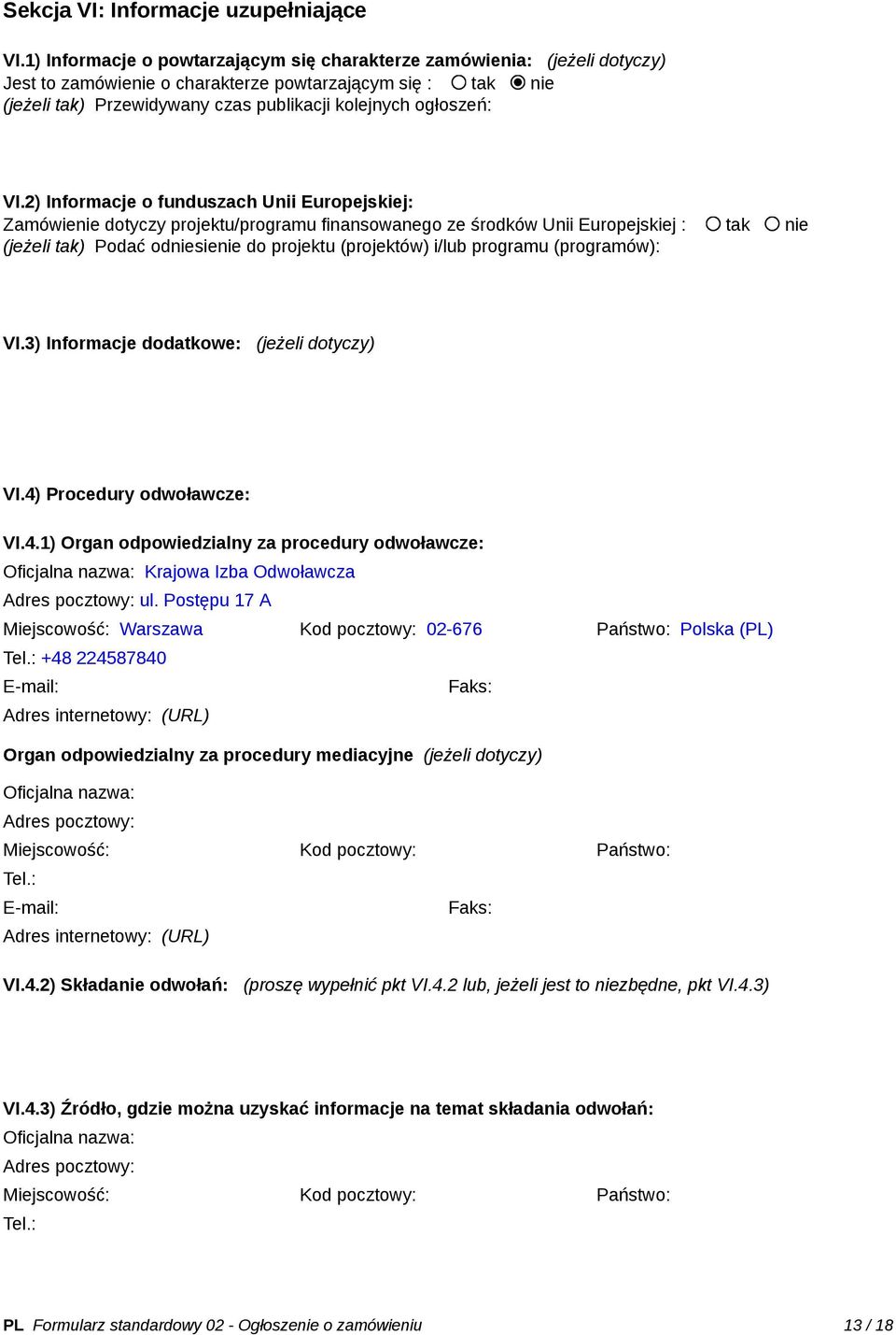 VI.2) Informacje o funduszach Unii Europejskiej: Zamówienie dotyczy projektu/programu finansowanego ze środków Unii Europejskiej : tak nie (jeżeli tak) Podać odniesienie do projektu (projektów) i/lub