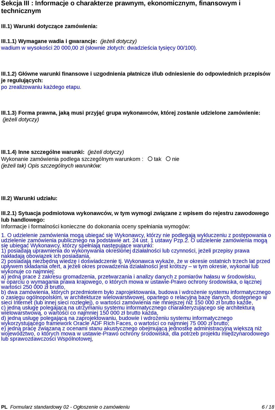 III.1.3) Forma prawna, jaką musi przyjąć grupa wykonawców, której zostanie udzielone zamówienie: (jeżeli dotyczy) III.1.4) Inne szczególne warunki: (jeżeli dotyczy) Wykonanie zamówienia podlega szczególnym warunkom : tak nie (jeżeli tak) Opis szczególnych warunków: III.