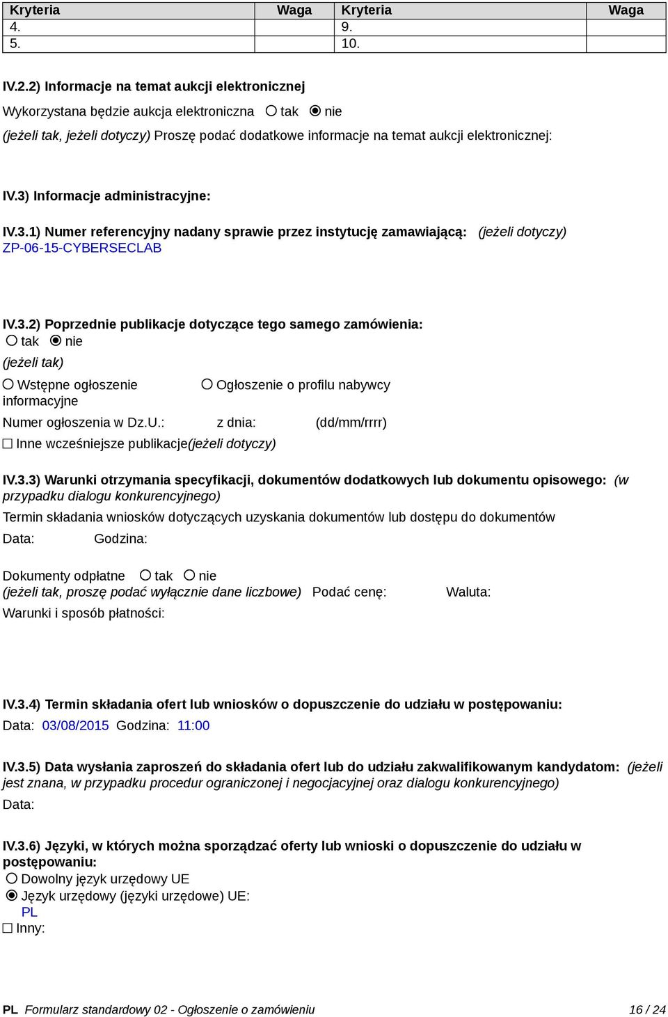 3) Informacje administracyjne: IV.3.1) Numer referencyjny nadany sprawie przez instytucję zamawiającą: (jeżeli dotyczy) ZP-06-15-CYBERSECLAB IV.3.2) Poprzednie publikacje dotyczące tego samego zamówienia: tak nie (jeżeli tak) Wstępne ogłoszenie informacyjne Ogłoszenie o profilu nabywcy Numer ogłoszenia w Dz.