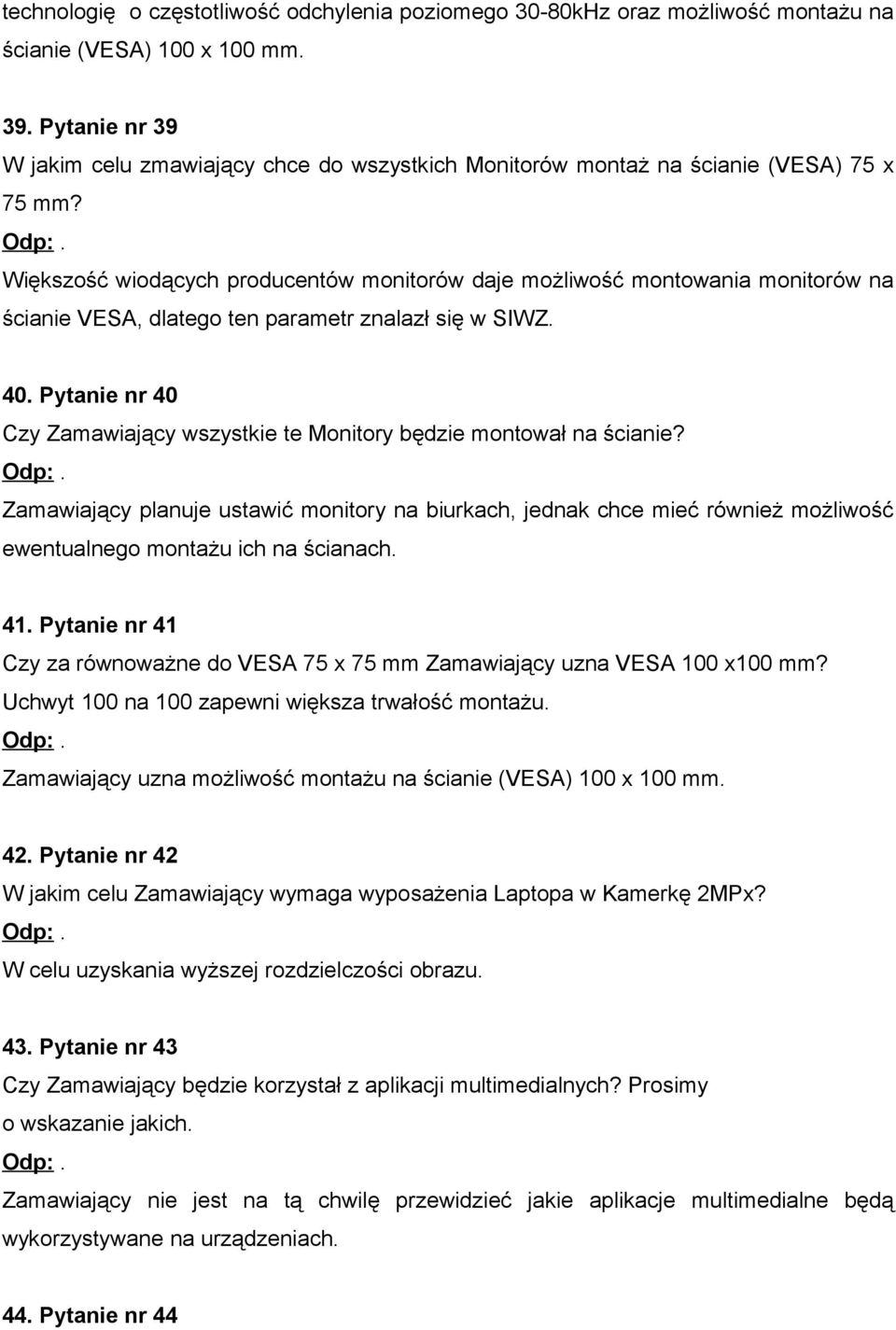 Większość wiodących producentów monitorów daje możliwość montowania monitorów na ścianie VESA, dlatego ten parametr znalazł się w SIWZ. 40.