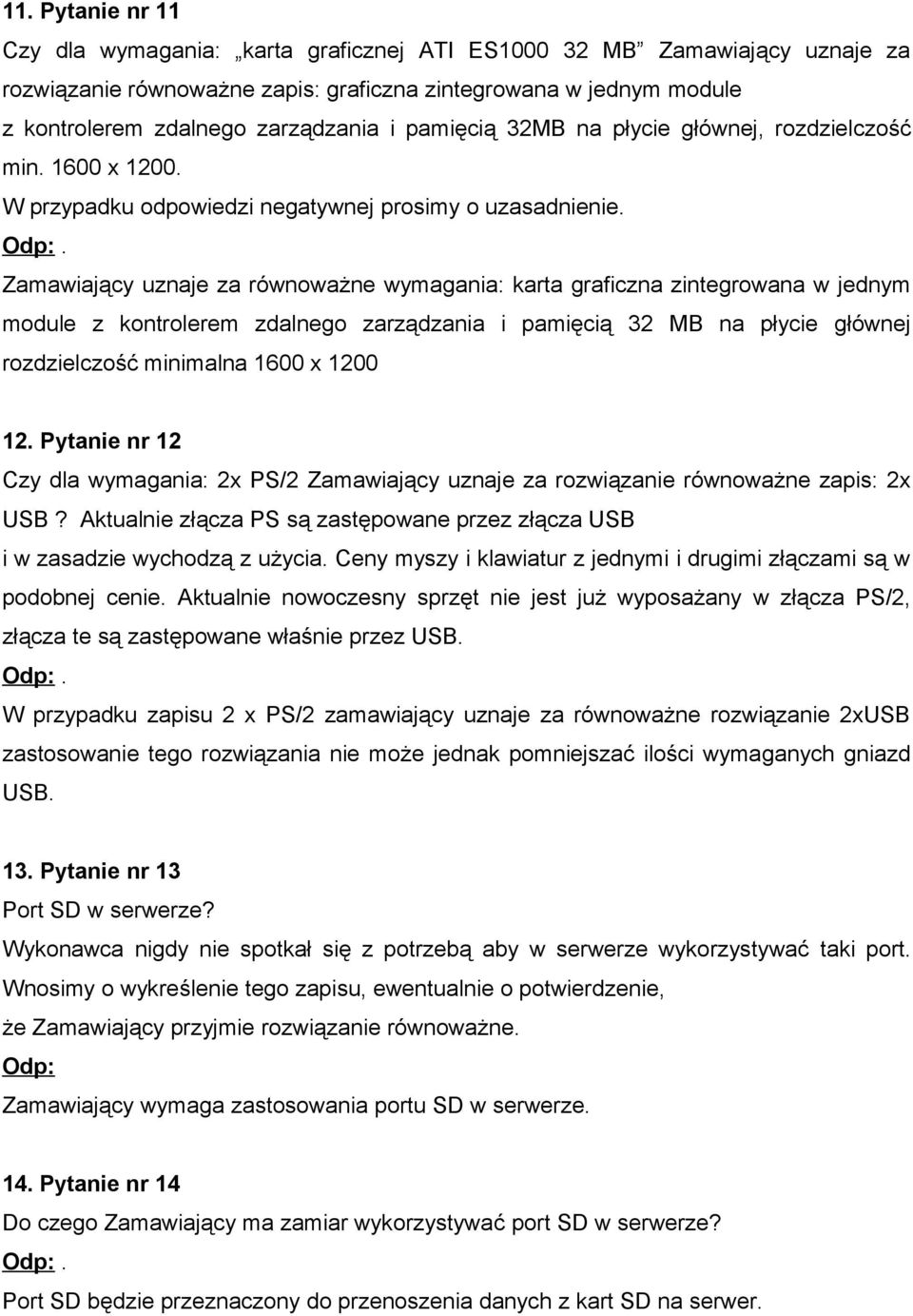 Zamawiający uznaje za równoważne wymagania: karta graficzna zintegrowana w jednym module z kontrolerem zdalnego zarządzania i pamięcią 32 MB na płycie głównej rozdzielczość minimalna 1600 x 1200 12.