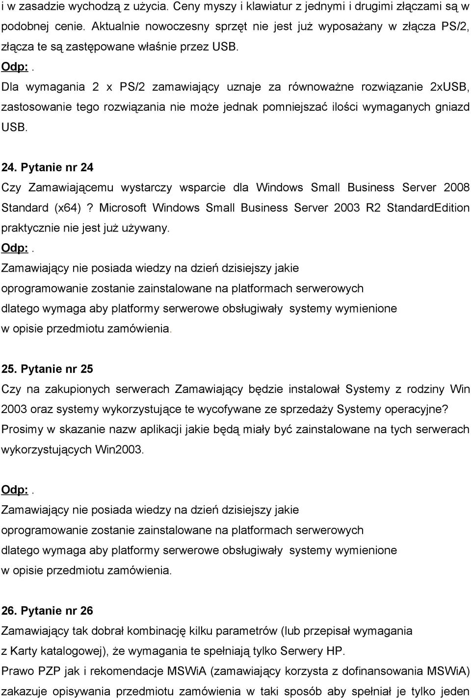 Dla wymagania 2 x PS/2 zamawiający uznaje za równoważne rozwiązanie 2xUSB, zastosowanie tego rozwiązania nie może jednak pomniejszać ilości wymaganych gniazd USB. 24.