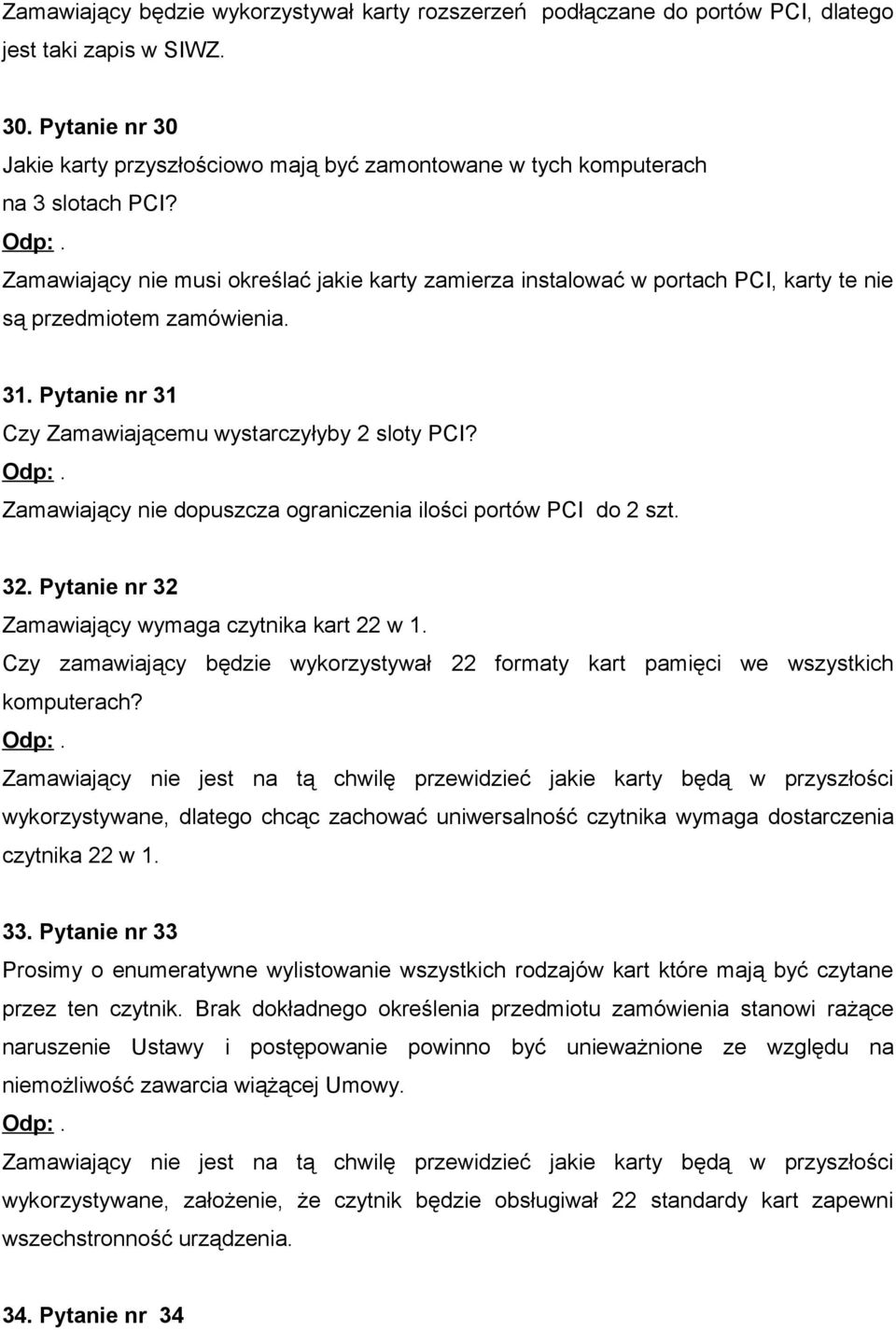 Zamawiający nie musi określać jakie karty zamierza instalować w portach PCI, karty te nie są przedmiotem zamówienia. 31. Pytanie nr 31 Czy Zamawiającemu wystarczyłyby 2 sloty PCI?